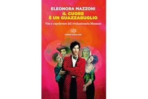 Il cuore è un guazzabuglio. Vita e capolavoro del rivoluzionario Manzoni