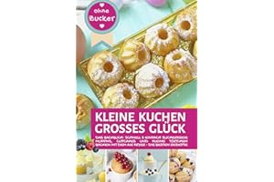 KLEINE KUCHEN - GROßES GLÜCK OHNE ZUCKER aus der Heißluftfritteuse: Das Backbuch: Schnell, einfach & zuckerfrei Muffins, Cupcakes und kleine Törtchen ... Air Fryer - Backen in der Heißluftfritteuse)