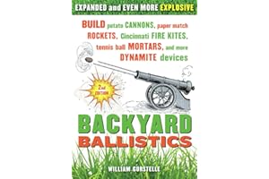 Backyard Ballistics: Build Potato Cannons, Paper Match Rockets, Cincinnati Fire Kites, Tennis Ball Mortars, and More Dynamite Devices