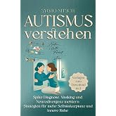 Autismus verstehen – Der Ratgeber für Erwachsene: Späte Diagnose, Masking und Neurodivergenz meistern – Strategien für mehr S