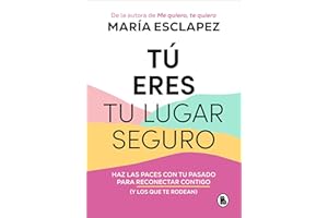 Tú eres tu lugar seguro / You Are Your Safe Space: Make Peace with Your Past: Haz las paces con tu pasado para reconectar contigo (y los que te rodean)
