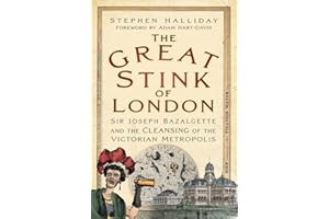 The Great Stink of London: Sir Joseph Bazalgette and the Cleansing of the Victorian Metropolis