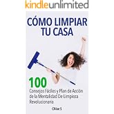 C&oacute;mo Limpiar Tu Casa: 100 Consejos F&aacute;ciles y Plan de Acci&oacute;n de la Mentalidad De Limpieza Revolucionaria : Libro en Espa&ntilde;ol/Ho