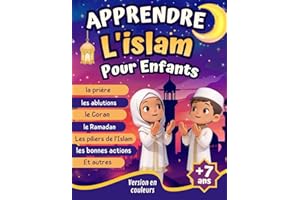 Apprendre l’Islam Pour Enfants: Le Guide Illustré Pour Découvrir Les Bases de l’Islam, La Prière, Les Bonnes Actions, Les Pil