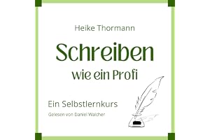Selbstlernkurs: Schreiben wie ein Profi: Von der Pike auf schreiben lernen (Das Schreibhandwerk lernen 17)