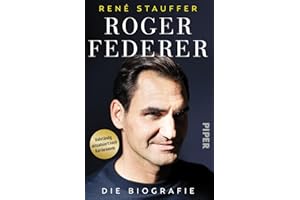 Roger Federer: Die Biografie | Vollständig aktualisiertes Buch über den Tennis-Spieler und seine Laufbahn und sein mentales Erfolgsgeheimnis vor und nach Karriereende