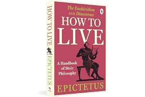 How to Live - A Handbook of Stoic Philosophy: Discourses and The Enchiridion by Epictetus: A Handbook of Stoic Philosophy: Di