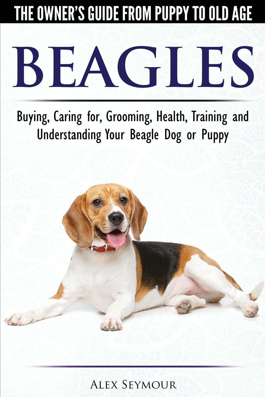 Beagles The Owner's Guide from Puppy to Old Age Choosing, Caring