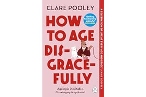 How to Age Disgracefully: The feel-good and uplifting new novel from the bestselling author of The Authenticity Project