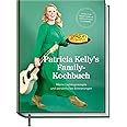 Patricia Kelly´s Family-Kochbuch: Meine Lieblingsrezepte und persönliche Erinnerungen. Köstliche traditionelle Gerichte aus 6