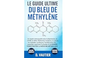 Le guide ultime du bleu de méthylène:: L'Arme Secrète contre les Maladies Modernes: Un espoir remarquable pour la dépression, l'Alzheimer, le cancer, les maladies cardiaques..