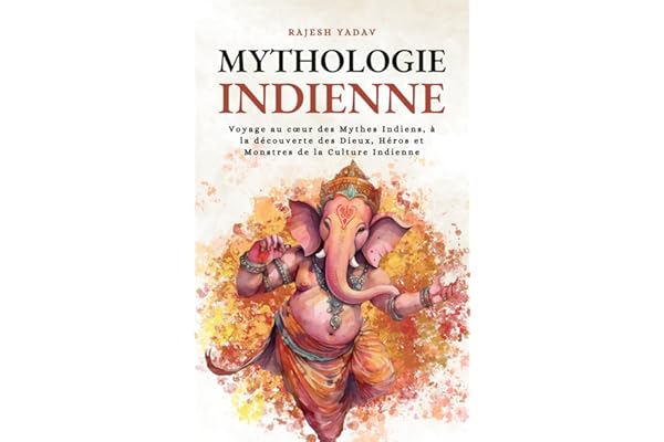Mythologie Indienne: Voyage au cœur des Mythes Indiens, à la découverte des Dieux, Héros et Monstres de la Culture Indienne