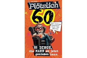 Plötzlich 60 - 111 Dinge, die Mann ab jetzt genießen kann: Das lustige Geschenkbuch für Männer zum 60. Geburtstag voller Humor, charmanten Erkenntnissen und einer Prise Selbstironie
