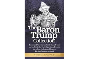 The Baron Trump Collection: Complete 3-Book Collection - Ingersoll Lockwood's Time Travel Novels: Travels and Adventures of Little Baron Trump with ... Journey | The Last President (1896)