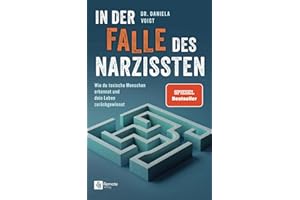 In der Falle des Narzissten: Wie du toxische Menschen erkennst und dein Leben zurückgewinnst