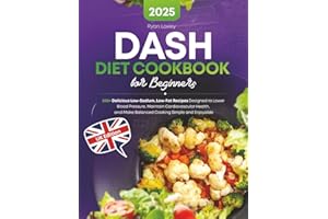 DASH Diet Cookbook for Beginners: 200+ Delicious Low-Sodium, Low-Fat Recipes Designed to Lower Blood Pressure, Maintain Cardiovascular Health, and Make Balanced Cooking Simple and Enjoyable