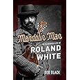 Mandolin Man: The Bluegrass Life of Roland White