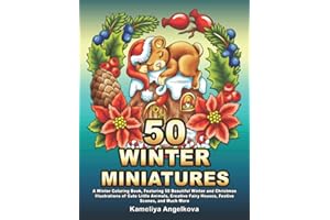 50 WINTER MINIATURES: A Winter Coloring Book, Featuring 50 Beautiful Winter and Christmas Illustrations of Cute Little Animals, Creative Fairy Houses, Festive Scenes, and Much More