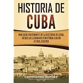 Historia de Cuba: Una gu&iacute;a fascinante de la historia de Cuba, desde la llegada de Crist&oacute;bal Col&oacute;n a Fidel Castro