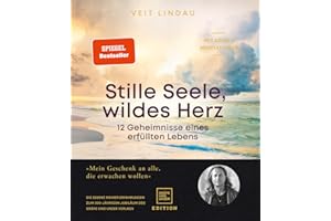 Stille Seele, wildes Herz: 12 Geheimnisse eines erfüllten Lebens (Edition Veit Lindau)
