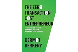 The Zero Transaction Cost Entrepreneur: Powerful Techniques to Reduce Friction and Scale Your Business