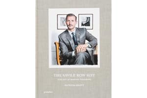 The Savile Row Suit: The Art of Hand Tailoring on Savile Row by Patrick Grant