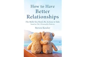 How to Have Better Relationships: The Skills You Need, the Actions to Take based on The 5 Personality Patterns