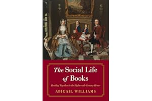 The Social Life of Books: Reading Together in the Eighteenth-Century Home (The Lewis Walpole Series in Eighteenth-Century Culture and History)