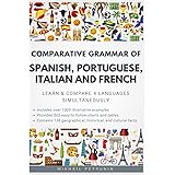Comparative Grammar of Spanish, Portuguese, Italian and French: Learn & Compare 4 Languages Simultaneously