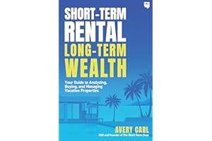 Short-Term Rental, Long-Term Wealth: Your Guide to Analyzing, Buying, and Managing Vacation Properties