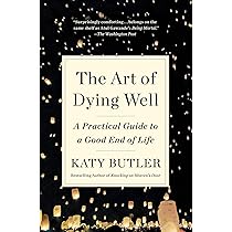 The Art of Dying Well: A Practical Guide to a Good End of