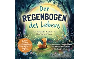 Ein stärkendes Kinderbuch über Tod und Trauer | Der Regenbogen des Lebens | 15 anschauliche Kurzgeschichten & Mitmach-Elemente für Kinder ab 4 Jahren ... innere Stärke und Resilienz aufbauen
