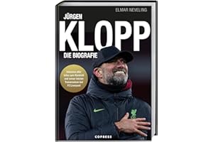Jürgen Klopp: Die Biografie. Leben im Zeichen des Fußballs von Mainz 05 über Borussia Dortmund bis zum FC Liverpool. Das Buch über seine Karriere als Fußballer & Trainer, seine Taktik & Karrierepause