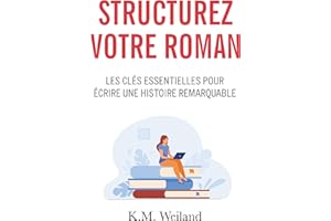 Structurez votre roman: Les clés essentielles pour écrire une histoire remarquable