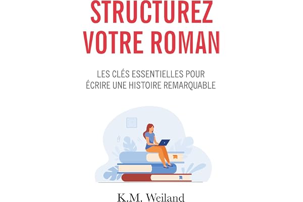 Structurez votre roman: Les clés essentielles pour écrire une histoire remarquable
