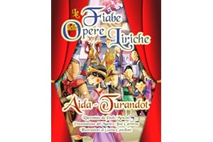Le Fiabe delle Opere Liriche: Le Fiabe con le avventure, gli amori e le glorie dei protagonisti delle Opere Liriche più famose.