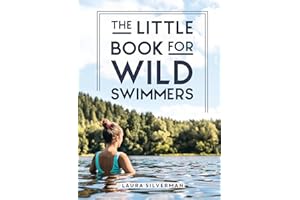 The Little Book for Wild Swimmers: Reconnect With Your Wild Side and Discover the Healing Power of Swimming Outdoors