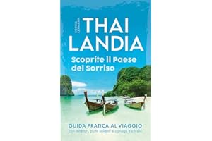 Thailandia - Scoprite il Paese del Sorriso: Dai sentieri idilliaci alle spiagge paradisiache - Guida pratica al viaggio con itinerari, punti salienti e consigli esclusivi
