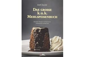 Das große k. u. k. Mehlspeisenbuch: Die besten Rezepte vom berühmten Zuckerbäcker aus Bad Ischl