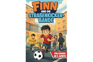 Finn und die Straßenkicker-Bande: Ein spannendes Fußball-Abenteuer über Freundschaft, Mut und Selbstvertrauen – für Kinder ab 8 Jahren