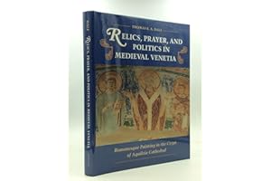 Relics, Prayer, and Politics in Medieval Venetia: Romanesque Painting in the Crypt of Aquileia Cathedral
