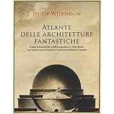 Atlante delle architetture fantastiche. Utopie urbanistiche, edifici leggendari e città ideali: cosa sognavano di costruire i