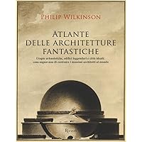 Atlante delle architetture fantastiche. Utopie urbanistiche, edifici leggendari e città ideali: cosa sognavano di costruire i