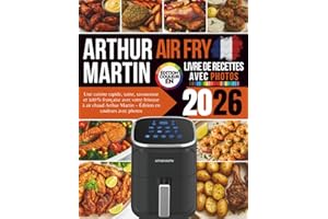 Livre de Recettes Air Fry Arthur Martin 2026: Une cuisine rapide, saine, savoureuse et 100% française avec votre friteuse à air chaud Arthur Martin – Édition en couleurs avec photos