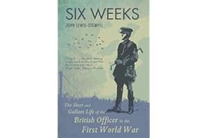 Six Weeks: The Short and Gallant Life of the British Officer in the First World War