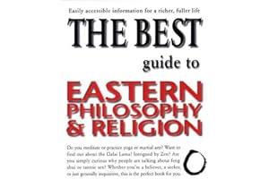 The Best Guide to Eastern Philosophy and Religion: Easily Accessible Information for a Richer, Fuller Life