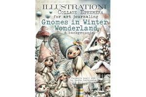ILLUSTRATIONI Collage Ephemera for art journaling GNOMES IN WINTER WONDERLAND & backgrounds: A book of 430+ Images of Gnomes, Kids, Nature, Birds, ... Mushrooms, Flowers, Sceneries & more + WORDS