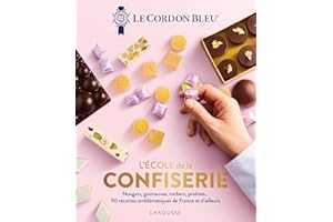 L'École de la confiserie - Le Cordon Bleu: Nougats, guimauves, rochers, pralines... 90 recettes emblématiques de France et d'ailleurs