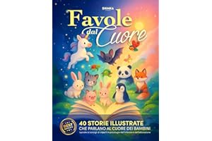 Favole dal Cuore: 40 Storie della Buonanotte Illustrate per Bambini dai 3 ai 7 Anni – Emozioni, Valori e Insegnamenti Positivi
