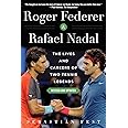 Roger Federer and Rafael Nadal: The Lives and Careers of Two Tennis Legends